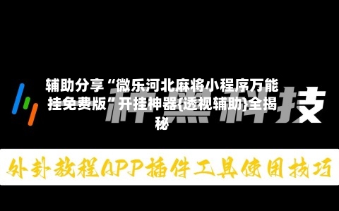 辅助分享“微乐河北麻将小程序万能挂免费版”开挂神器{透视辅助}全揭秘
