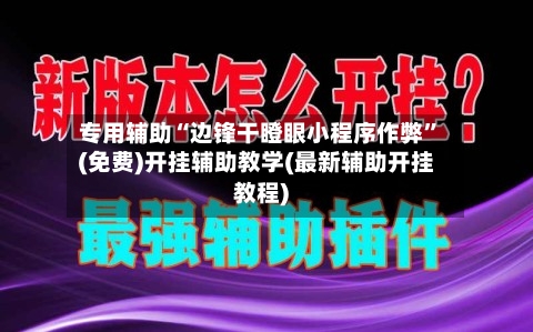专用辅助“边锋干瞪眼小程序作弊”(免费)开挂辅助教学(最新辅助开挂教程)