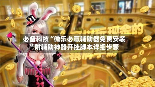必备科技“微乐必赢辅助器免费安装	”附辅助神器开挂脚本详细步骤-第2张图片