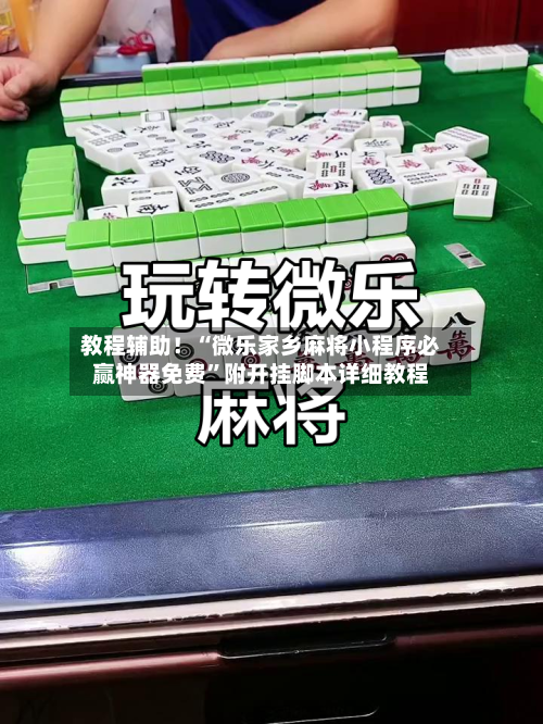 教程辅助！“微乐家乡麻将小程序必赢神器免费”附开挂脚本详细教程