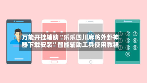 万能开挂辅助“乐乐四川麻将外卦神器下载安装”智能辅助工具使用教程
