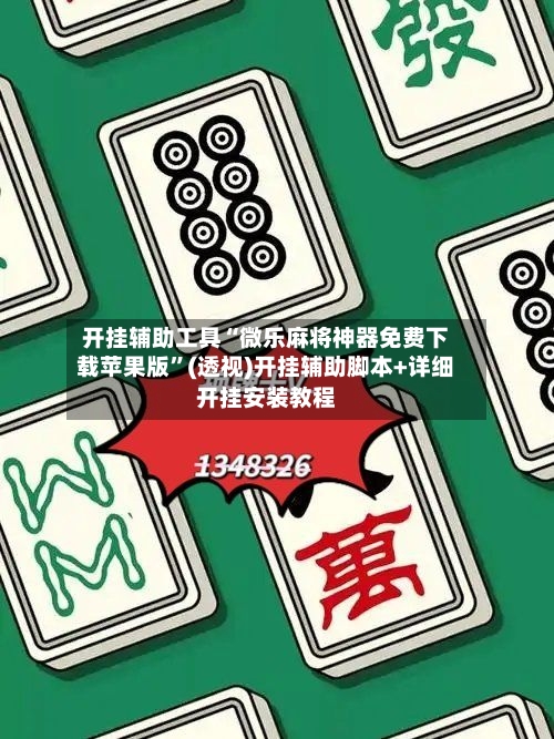 开挂辅助工具“微乐麻将神器免费下载苹果版”(透视)开挂辅助脚本+详细开挂安装教程