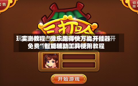 实测教程“微乐跑得快万能开挂器免费”智能辅助工具使用教程-第3张图片