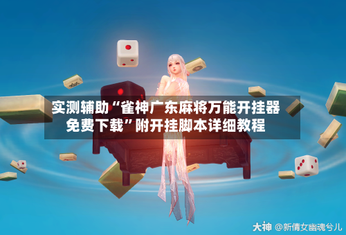 实测辅助“雀神广东麻将万能开挂器免费下载	”附开挂脚本详细教程-第2张图片