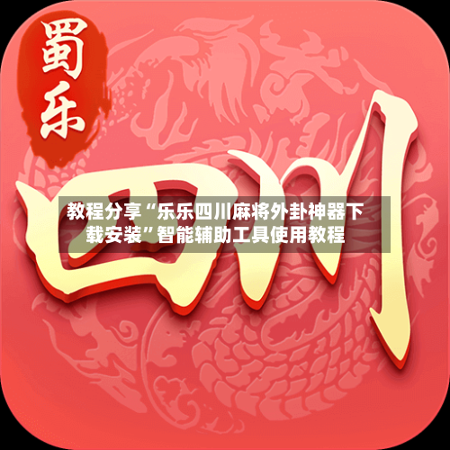 教程分享“乐乐四川麻将外卦神器下载安装”智能辅助工具使用教程