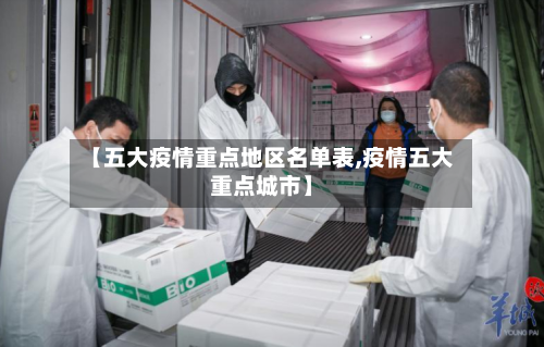 【五大疫情重点地区名单表,疫情五大重点城市】
