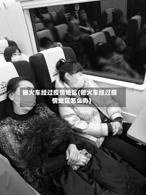 做火车经过疫情地区(做火车经过疫情地区怎么办)-第3张图片