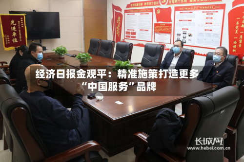经济日报金观平：精准施策打造更多“中国服务”品牌-第2张图片