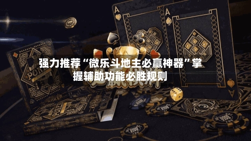 强力推荐“微乐斗地主必赢神器	”掌握辅助功能必胜规则-第2张图片