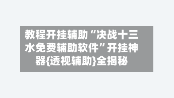 教程开挂辅助“决战十三水免费辅助软件”开挂神器{透视辅助}全揭秘-第3张图片