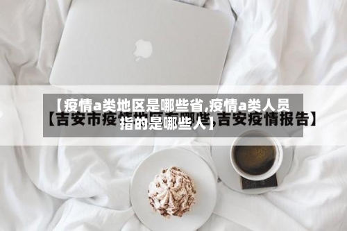 【疫情a类地区是哪些省,疫情a类人员指的是哪些人】