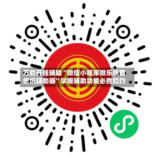 万能开挂辅助“微信小程序微乐陕西挖坑辅助器”掌握辅助功能必胜规则