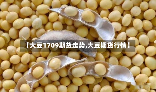 【大豆1709期货走势,大豆期货行情】-第3张图片