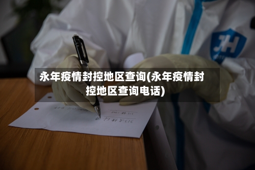 永年疫情封控地区查询(永年疫情封控地区查询电话)-第2张图片