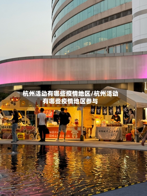 杭州活动有哪些疫情地区/杭州活动有哪些疫情地区参与-第3张图片