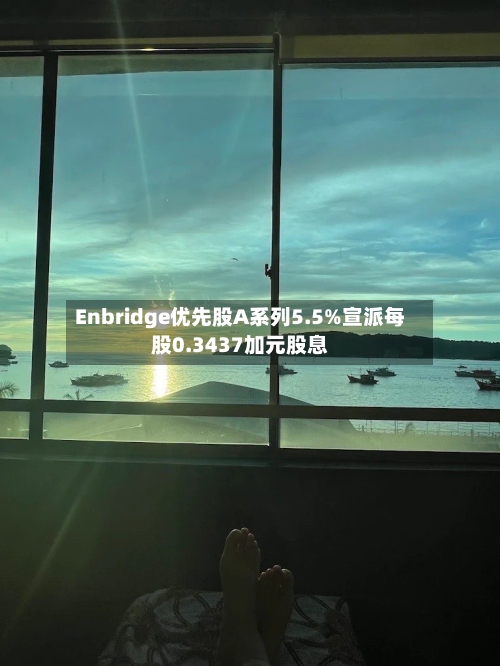 Enbridge优先股A系列5.5%宣派每股0.3437加元股息