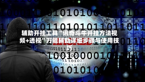 辅助开挂工具“讯奇斗牛开挂方法视频+透视	”万能辅助详细步骤与使用技巧-第2张图片