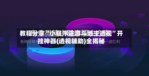 教程分享“小程序途游斗地主透视”开挂神器{透视辅助}全揭秘-第3张图片