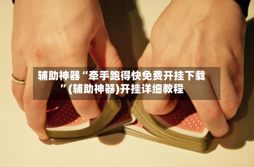 辅助神器“牵手跑得快免费开挂下载”(辅助神器)开挂详细教程-第3张图片