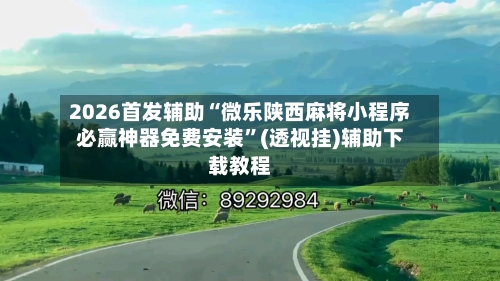 2026首发辅助“微乐陕西麻将小程序必赢神器免费安装	”(透视挂)辅助下载教程-第2张图片