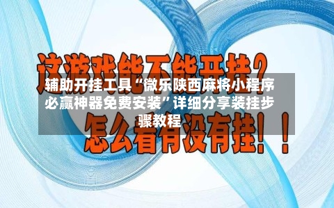 辅助开挂工具“微乐陕西麻将小程序必赢神器免费安装”详细分享装挂步骤教程