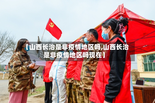 【山西长治是非疫情地区吗,山西长治是非疫情地区吗现在】