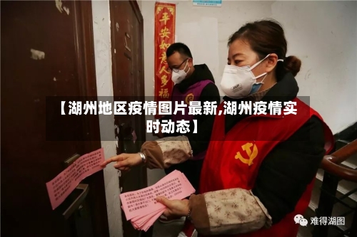 【湖州地区疫情图片最新,湖州疫情实时动态】-第2张图片