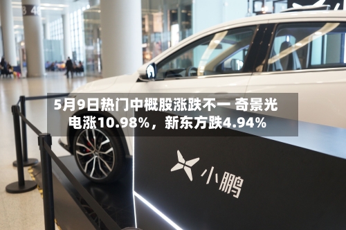 5月9日热门中概股涨跌不一 奇景光电涨10.98%，新东方跌4.94%-第2张图片