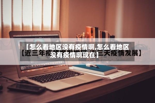 【怎么看地区没有疫情啊,怎么看地区没有疫情啊现在】-第2张图片