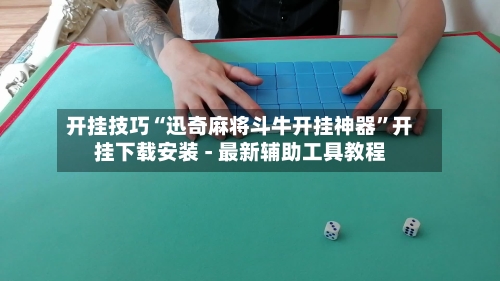 开挂技巧“迅奇麻将斗牛开挂神器”开挂下载安装 - 最新辅助工具教程-第2张图片