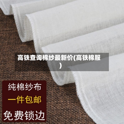 高铁查询棉纱最新价(高铁棉服)-第2张图片