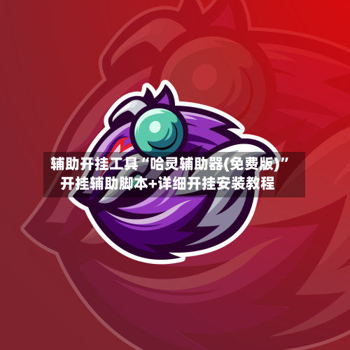 辅助开挂工具“哈灵辅助器(免费版)”开挂辅助脚本+详细开挂安装教程-第2张图片