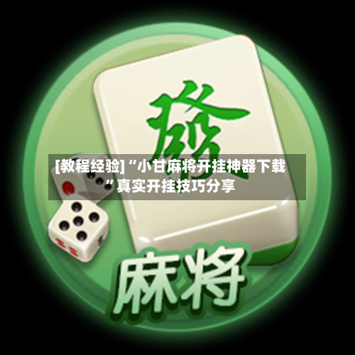 [教程经验]“小甘麻将开挂神器下载”真实开挂技巧分享