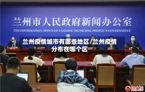 兰州疫情城市有哪些地区/兰州疫情分布在哪个区-第3张图片