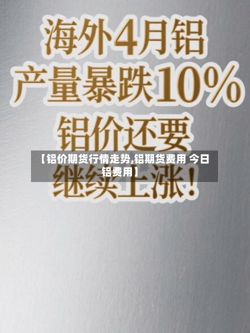 【铝价期货行情走势,铝期货费用 今日铝费用】-第2张图片