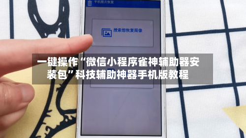 一键操作“微信小程序雀神辅助器安装包”科技辅助神器手机版教程