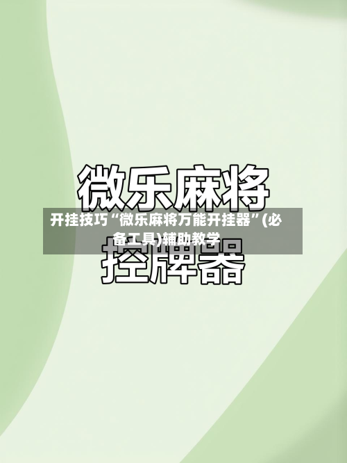 开挂技巧“微乐麻将万能开挂器”(必备工具)辅助教学