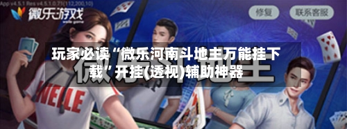 玩家必读“微乐河南斗地主万能挂下载”开挂(透视)辅助神器