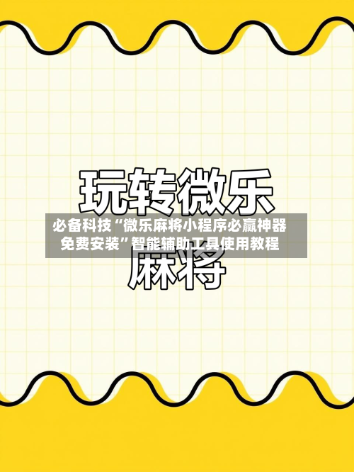 必备科技“微乐麻将小程序必赢神器免费安装”智能辅助工具使用教程-第2张图片