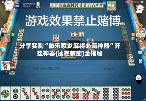 分享实测“微乐家乡麻将必赢神器”开挂神器{透视辅助}全揭秘-第2张图片