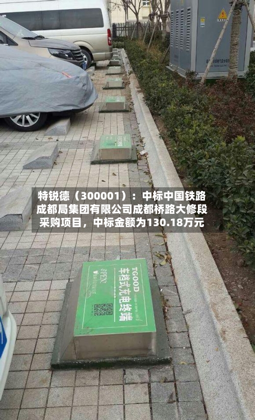 特锐德（300001）：中标中国铁路成都局集团有限公司成都桥路大修段采购项目，中标金额为130.18万元