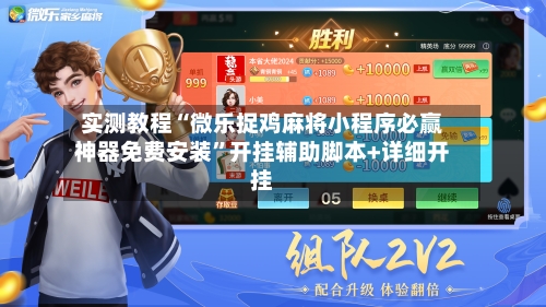 实测教程“微乐捉鸡麻将小程序必赢神器免费安装”开挂辅助脚本+详细开挂-第2张图片