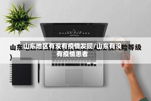 山东地区有没有疫情发现/山东有没有疫情患者