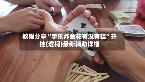 教程分享“手机炸金花有没有挂”开挂(透视)最新辅助详细