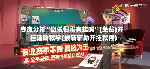 专家分析“微乐惯蛋有挂吗”(免费)开挂辅助教学(最新辅助开挂教程)-第3张图片