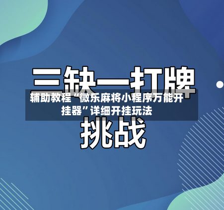 辅助教程“微乐麻将小程序万能开挂器”详细开挂玩法-第3张图片
