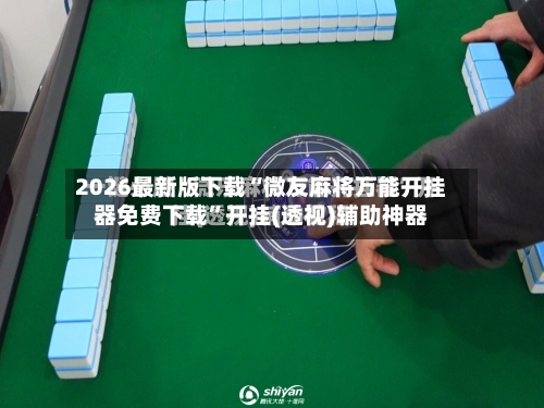 2026最新版下载“微友麻将万能开挂器免费下载”开挂(透视)辅助神器-第2张图片
