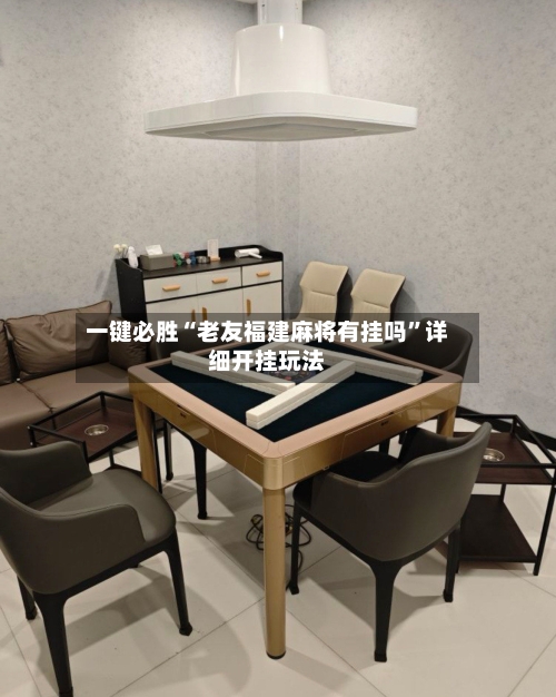 一键必胜“老友福建麻将有挂吗”详细开挂玩法