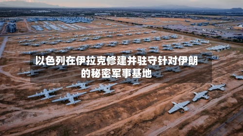 以色列在伊拉克修建并驻守针对伊朗的秘密军事基地-第2张图片