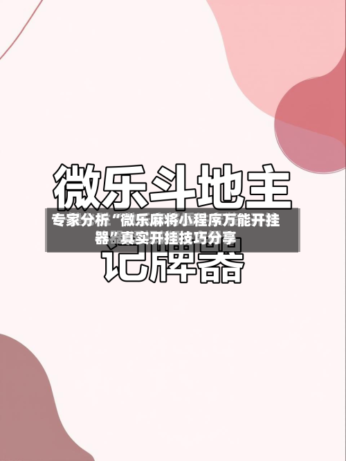 专家分析“微乐麻将小程序万能开挂器”真实开挂技巧分享-第3张图片